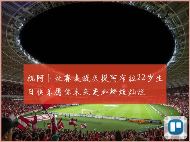 祝阿卜杜赛麦提买提阿布拉22岁生日快乐愿你未来更加辉煌灿烂