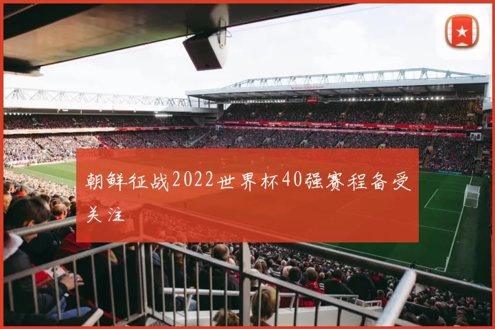 朝鲜征战2022世界杯40强赛程备受关注