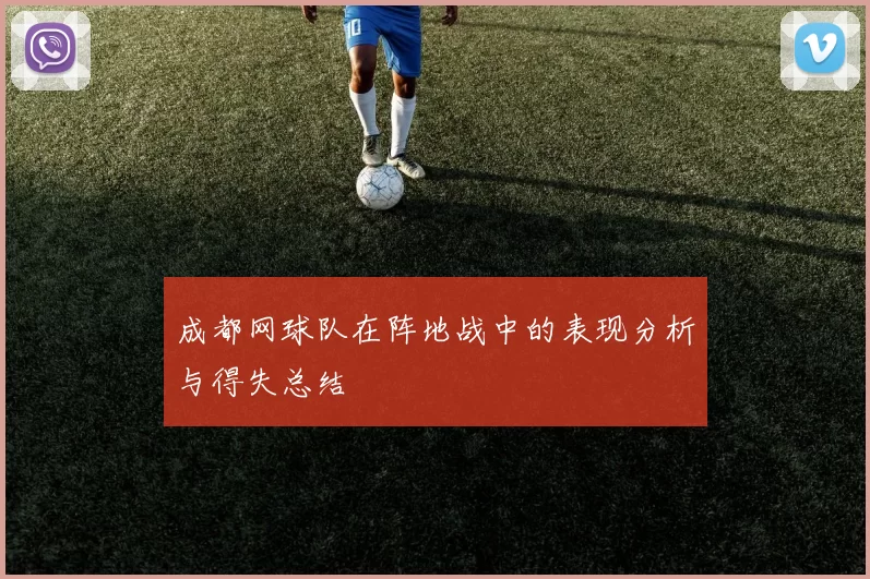 成都网球队在阵地战中的表现分析与得失总结