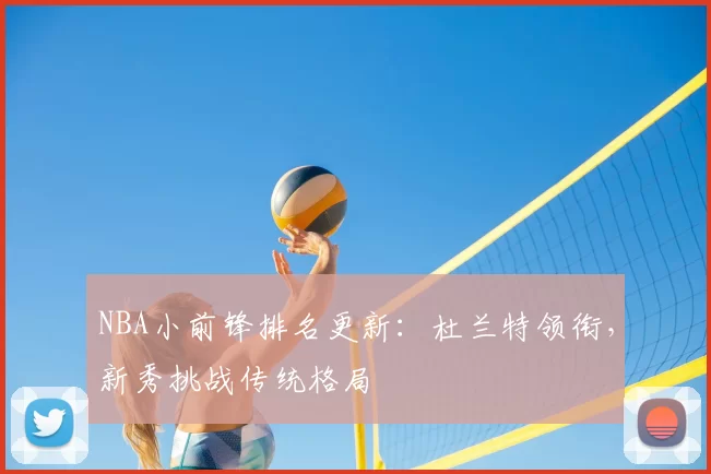 NBA小前锋排名更新：杜兰特领衔，新秀挑战传统格局