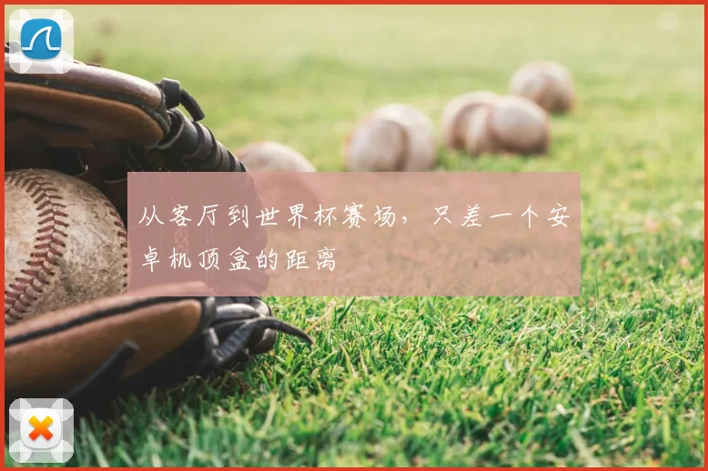 从客厅到世界杯赛场，只差一个安卓机顶盒的距离