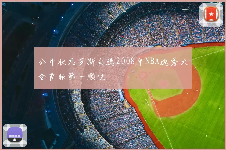 公牛状元罗斯当选2008年NBA选秀大会首轮第一顺位